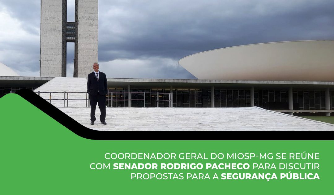 Coordenador Geral do MIOSP-MG se reúne com Senador Rodrigo Pacheco para discutir propostas para a Segurança Pública