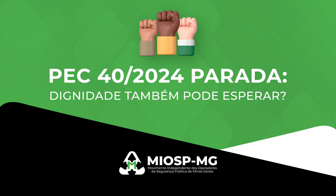 PEC 40/2024 parada: dignidade também pode esperar?